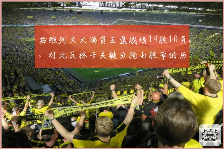 兹维列夫大满贯五盘战绩14胜10负，对比瓦林卡关键分抢七胜率的历史差异