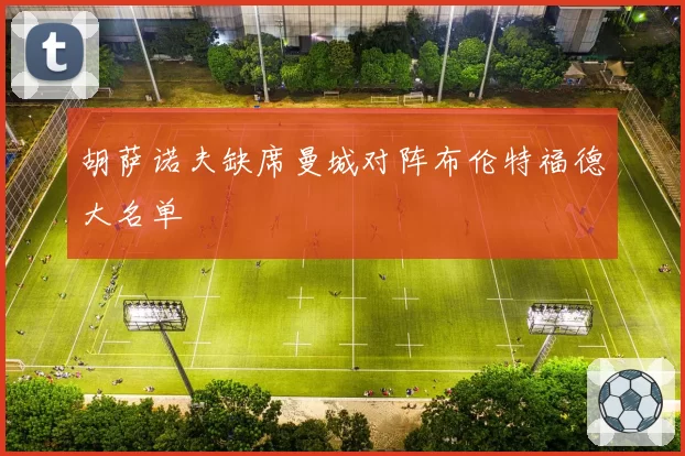 胡萨诺夫缺席曼城对阵布伦特福德大名单