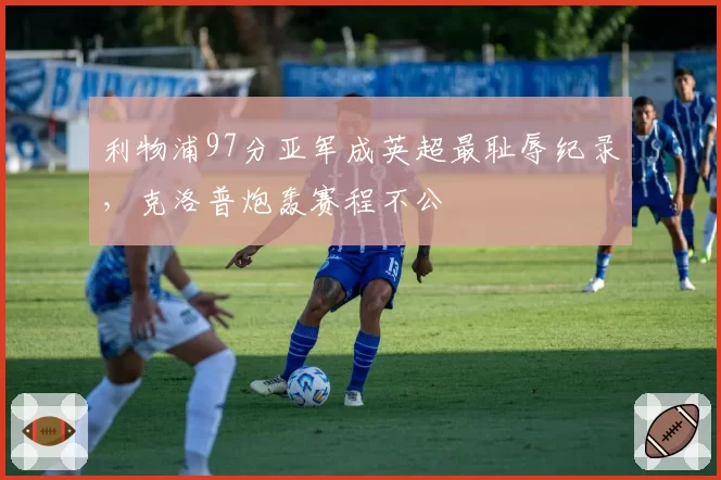 利物浦97分亚军成英超最耻辱纪录，克洛普炮轰赛程不公